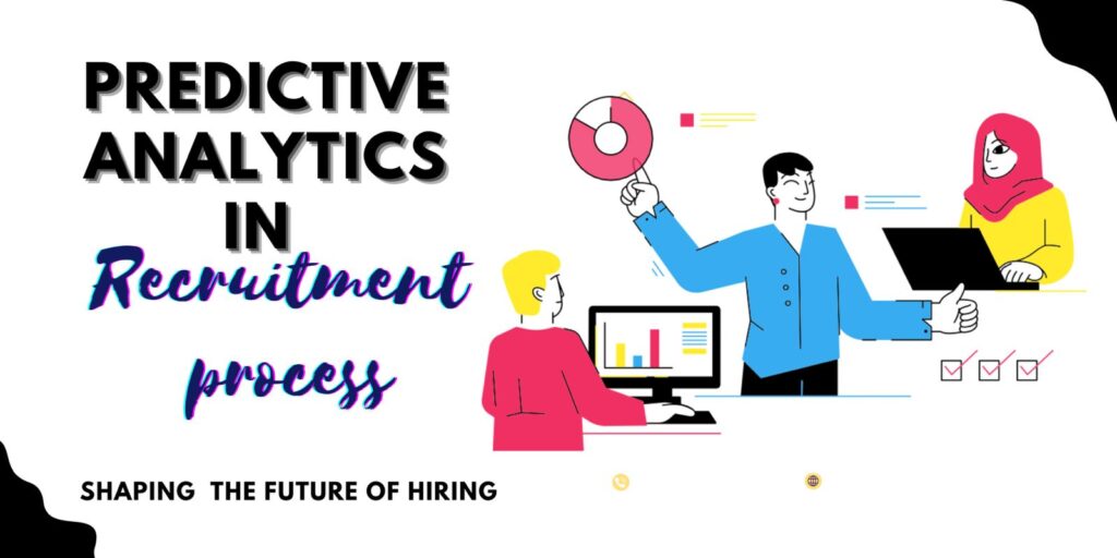 Predictive Analytics in Recruitment Shaping the Future of Hiring