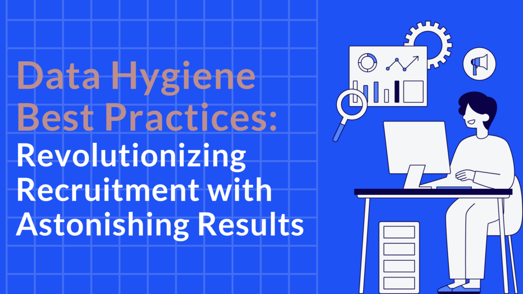 Data Hygiene Best Practices : Revolutionizing Recruitment with Astonishing Results