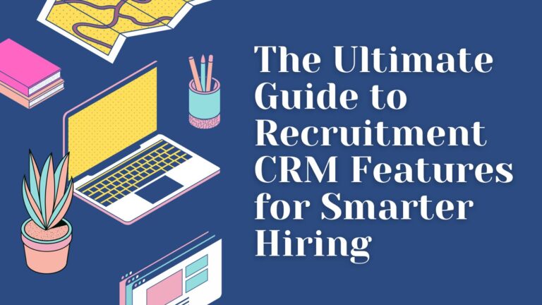 The Ultimate Guide to Recruitment CRM Features for Smarter Hiring