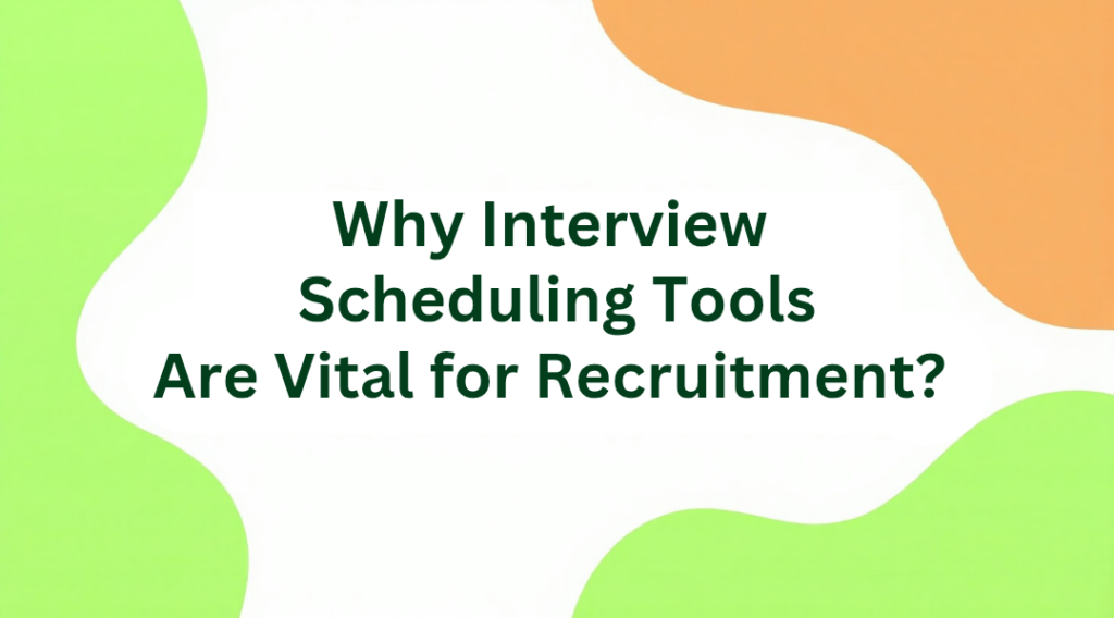 Why Interview Scheduling Tools Are Vital for Recruitment