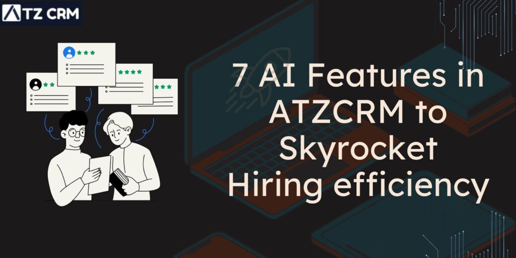 7 AI Features in ATZCRM to Skyrocket Hiring Efficiency